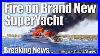 Breaking News Massive Fire Onboard A Brand New Superyacht